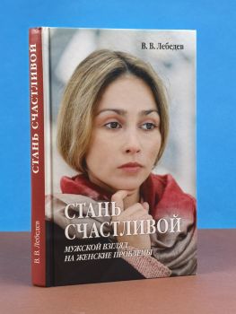 Стань счастливой. Мужской взгляд на женские проблемы